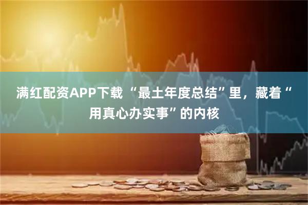 满红配资APP下载 “最土年度总结”里，藏着“用真心办实事”的内核